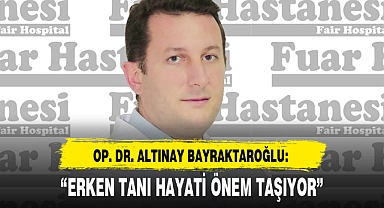 "ERKEN TANI HAYATİ ÖNEM TAŞIYOR"