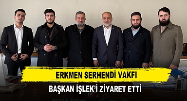 Erkmen Serhendi Vakfı Başkan İşlek’i Ziyaret Etti