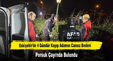 Eskişehir'de 4 Gündür Kayıp Adamın Cansız Bedeni Porsuk Çayı'nda Bulundu