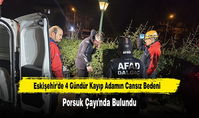 Eskişehir'de 4 Gündür Kayıp Adamın Cansız Bedeni Porsuk Çayı'nda Bulundu