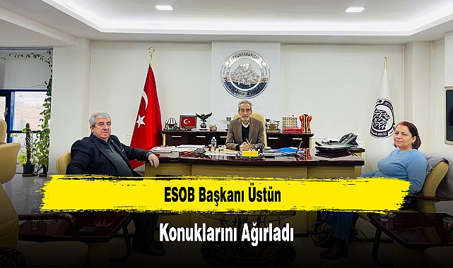 ESOB Başkanı Üstün, Konuklarını Ağırladı