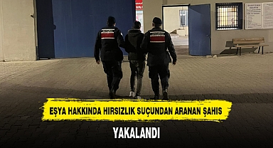 EŞYA HAKKINDA HIRSIZLIK SUÇUNDAN ARANAN ŞAHIS YAKALANDI
