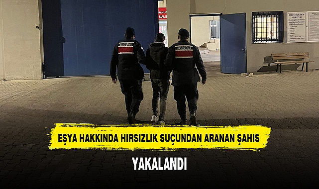 EŞYA HAKKINDA HIRSIZLIK SUÇUNDAN ARANAN ŞAHIS YAKALANDI