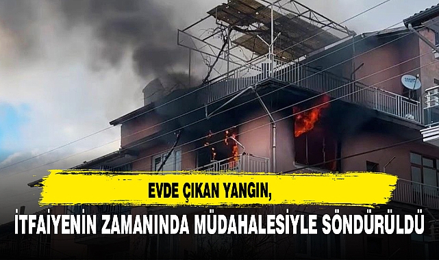 EVDE ÇIKAN YANGIN, İTFAİYENİN ZAMANINDA MÜDAHALESİYLE SÖNDÜRÜLDÜ