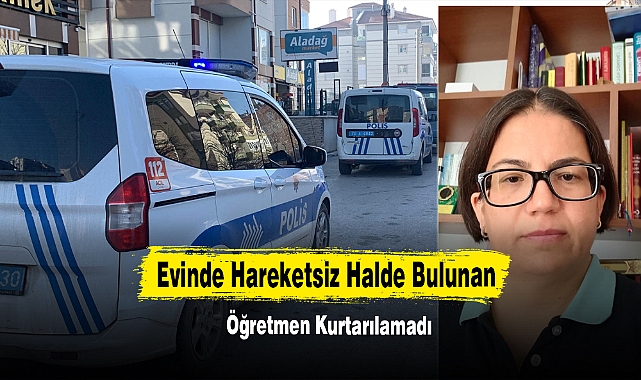 Evinde Hareketsiz Halde Bulunan Öğretmen Kurtarılamadı