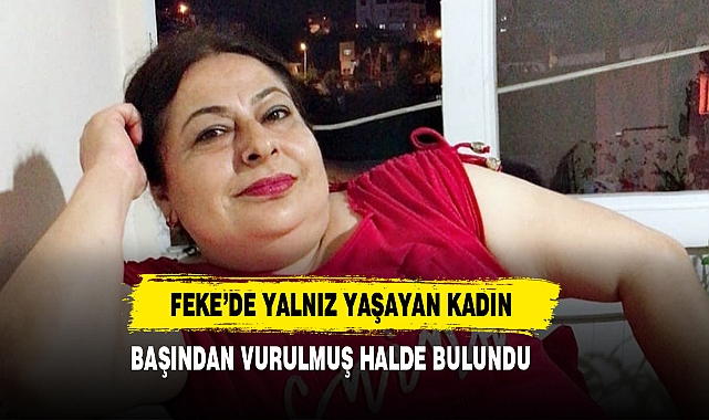Feke’de Yalnız Yaşayan Kadın Başından Vurulmuş Halde Bulundu