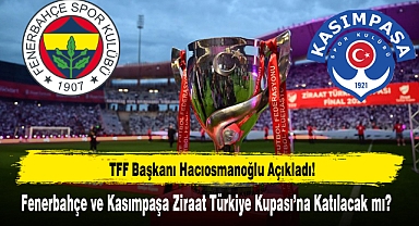 Fenerbahçe ve Kasımpaşa Ziraat Türkiye Kupası’na Katılacak mı?
