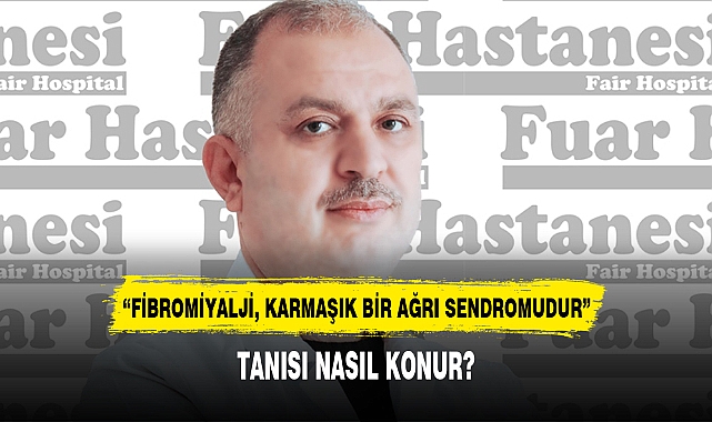 "FİBROMİYALJİ, KARMAŞIK BİR AĞRI SENDROMUDUR"