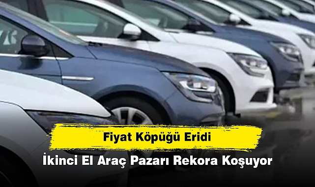 Fiyat Köpüğü Eridi, İkinci El Araç Pazarı Rekora Koşuyor