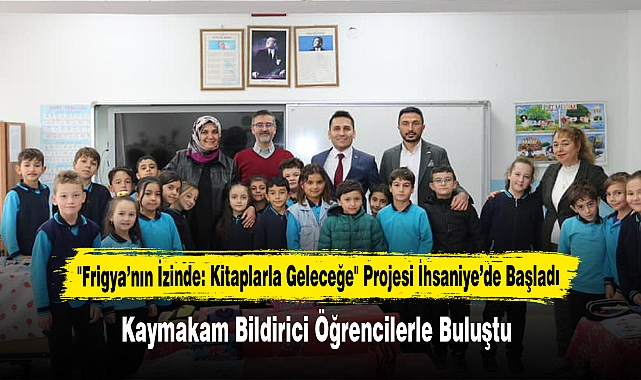 "Frigya’nın İzinde: Kitaplarla Geleceğe" Projesi İhsaniye’de Başladı