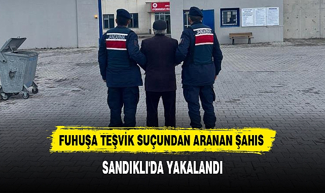 FUHUŞA TEŞVİK SUÇUNDAN ARANAN ŞAHIS SANDIKLI'DA YAKALANDI