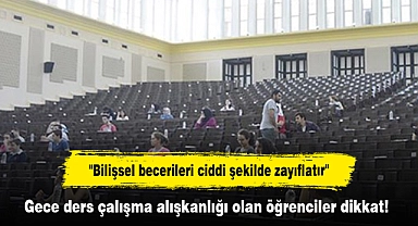 Gece ders çalışma alışkanlığı olan öğrenciler dikkat!  "Bilişsel becerileri ciddi şekilde zayıflatır"