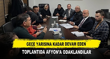 Gece Yarısına Kadar Devam Eden Toplantıda Afyon’a Odaklandılar