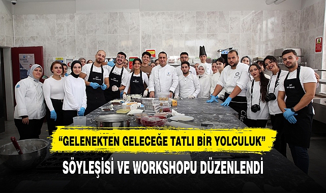 "GELENEKTEN GELECEĞE TATLI BİR YOLCULUK" SÖYLEŞİSİ VE WORKSHOPU DÜZENLENDİ