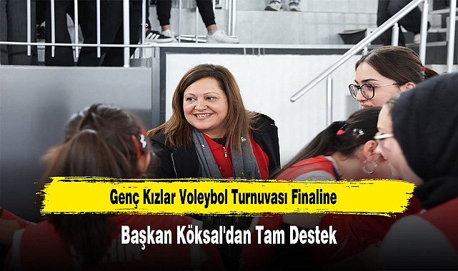 Genç Kızlar Voleybol Turnuvası Finaline Başkan Köksal'dan Tam Destek