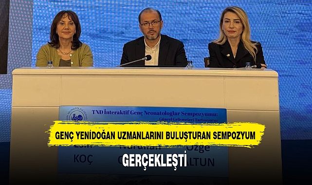 GENÇ YENİDOĞAN UZMANLARINI BULUŞTURAN SEMPOZYUM GERÇEKLEŞTİ