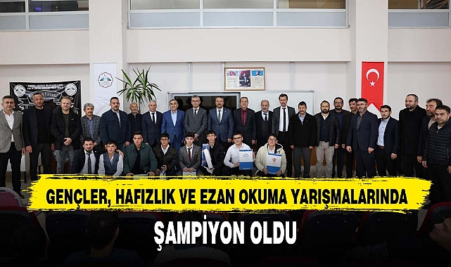 GENÇLER, HAFIZLIK VE EZAN OKUMA YARIŞMALARINDA ŞAMPİYON OLDU