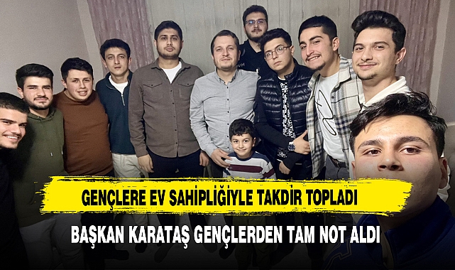 Gençlere Ev Sahipliğiyle Takdir Topladı Başkan Karataş Gençlerden Tam Not Aldı