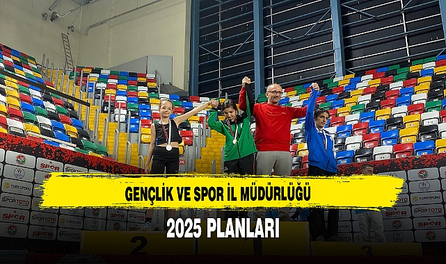 GENÇLİK VE SPOR İL MÜDÜRLÜĞÜ 2025 PLANLARI