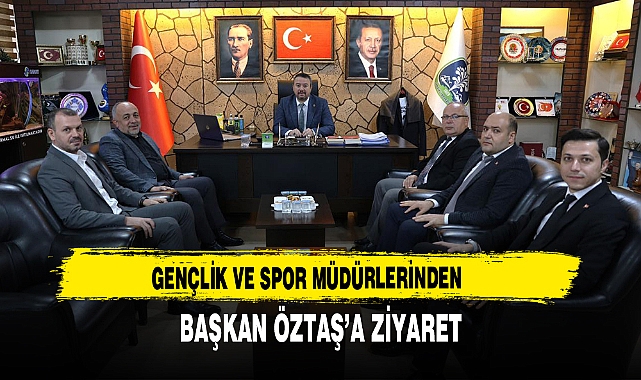 GENÇLİK VE SPOR MÜDÜRLERİNDEN BAŞKAN ÖZTAŞ'A ZİYARET