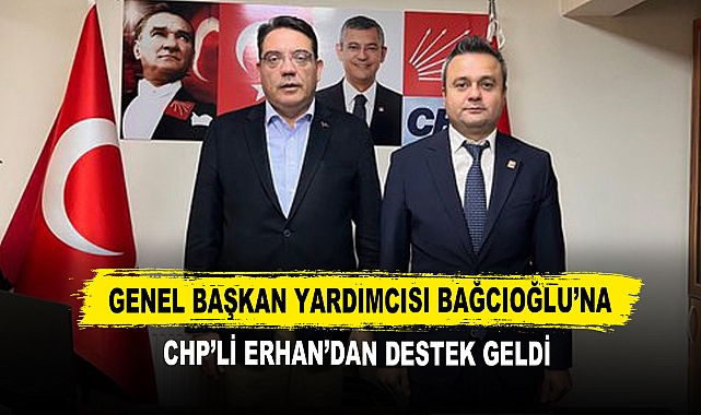 Genel Başkan Yardımcısı Bağcıoğlu’na CHP’li Erhan’dan Destek Geldi