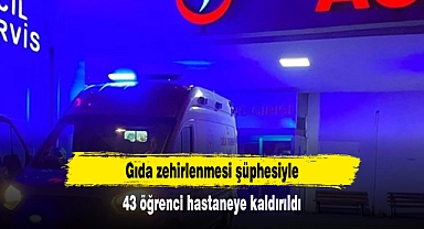 Gıda zehirlenmesi şüphesiyle 43 öğrenci hastaneye kaldırıldı