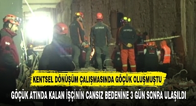 GÖÇÜK ATINDA KALAN İŞÇİNİN CANSIZ BEDENİNE 3 GÜN SONRA ULAŞILDI