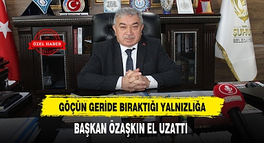 GÖÇÜN GERİDE BIRAKTIĞI YALNIZLIĞA, BAŞKAN ÖZAŞKIN EL UZATTI