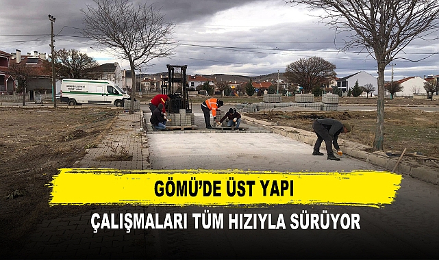 Gömü’de Üst Yapı Çalışmaları Tüm Hızıyla Sürüyor