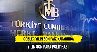 GÖZLER YILIN SON FAİZ KARARINDA