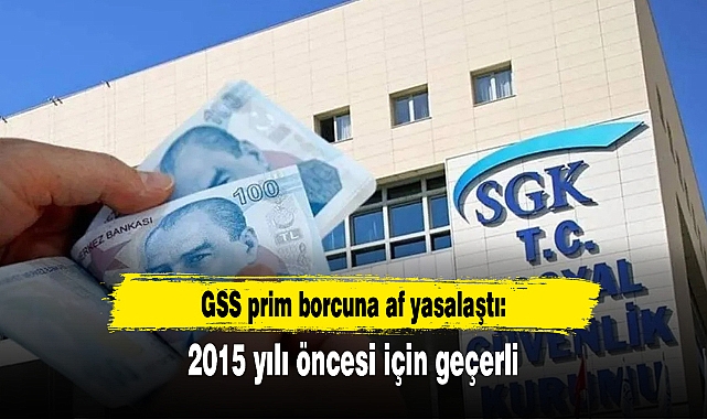 GSS prim borcuna af yasalaştı: 2015 yılı öncesi için geçerli