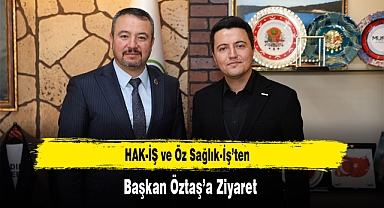 HAK-İŞ ve Öz Sağlık-İş'ten Başkan Öztaş'a Ziyaret