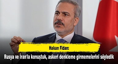 Hakan Fidan: Rusya ve İran'la konuştuk, askeri denkleme girmemelerini söyledik