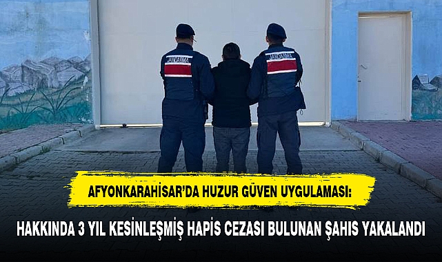 HAKKINDA 3 YIL KESİNLEŞMİŞ HAPİS CEZASI BULUNAN ŞAHIS YAKALANDI