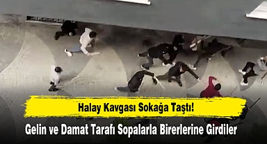 Halay Kavgası Sokağa Taştı Gelin ve Damat Tarafı Sopalarla Birerlerine Girdiler