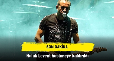 Haluk Levent hastaneye kaldırıldı!