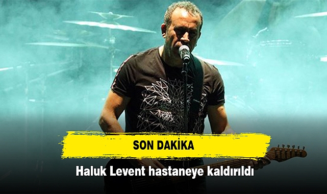 Haluk Levent hastaneye kaldırıldı!