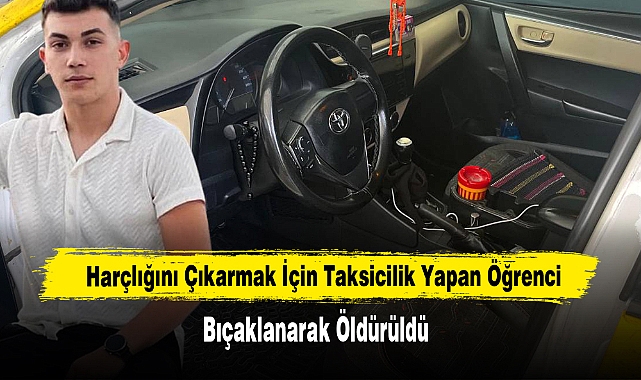 Harçlığını Çıkarmak İçin Taksicilik Yapan Öğrenci Bıçaklanarak Öldürüldü