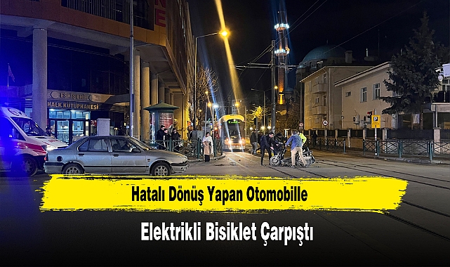 Hatalı Dönüş Yapan Otomobille Elektrikli Bisiklet Çarpıştı