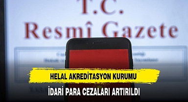 HELAL AKREDİTASYON KURUMU İDARİ PARA CEZALARI ARTIRILDI