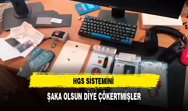 HGS SİSTEMİNİ ŞAKA OLSUN DİYE ÇÖKERTMİŞLER