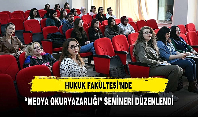 HUKUK FAKÜLTESİ'NDE "MEDYA OKURYAZARLIĞI" SEMİNERİ DÜZENLENDİ