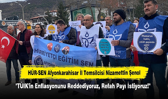 HÜR-SEN Afyonkarahisar İl Temsilcisi Nizamettin Şenol:  "TÜİK'in Enflasyonunu Reddediyoruz, Refah Payı İstiyoruz!"