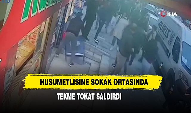 Husumetlisine Sokak Ortasında Tekme Tokat Saldırdı