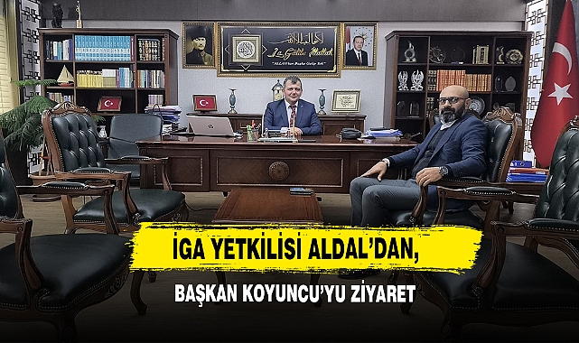 İGA Yetkilisi Aldal’dan, Başkan Koyuncu’yu Ziyaret