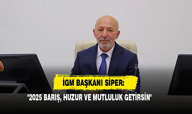 İGM Başkanı Siper: "2025 Barış, Huzur ve Mutluluk Getirsin"