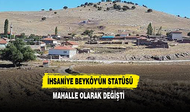 İhsaniye Beyköy'ün Statüsü Mahalle Olarak Değişti