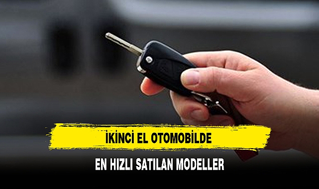 İKİNCİ EL OTOMOBİLDE EN HIZLI SATILAN MODELLER