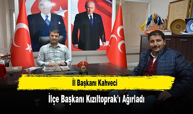 İl Başkanı Kahveci, İlçe Başkanı Kızıltoprak'ı Ağırladı