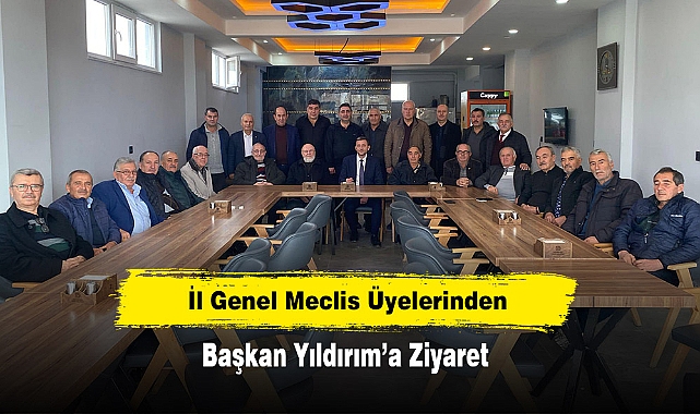 İl Genel Meclis Üyelerinden, Başkan Yıldırım’a Ziyaret